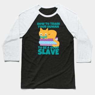 How To Train Your Human To Be A Good Slave Cat And Books Baseball T-Shirt